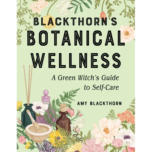 Blackthorn's Botanical Wellness: A Green Witch's Guide to Self-Care - Paperback