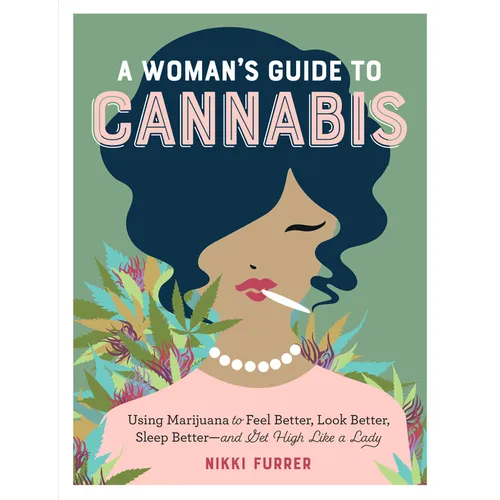 A Woman's Guide to Cannabis: Using Marijuana to Feel Better, Look Better, Sleep Better-And Get High Like a Lady - Paperback