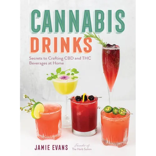 Cannabis Drinks: Secrets to Crafting CBD and THC Beverages at Home - Paperback