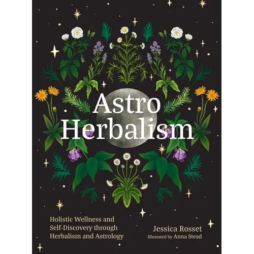 Astro Herbalism: Holistic Wellness and Self-Discovery Through Herbalism and Astrology - Hardcover
