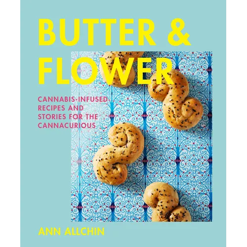 Butter and Flower: Cannabis-Infused Recipes and Stories for the Cannacurious - Hardcover
